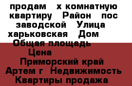 продам 3-х комнатную квартиру › Район ­ пос заводской › Улица ­ харьковская › Дом ­ 8 › Общая площадь ­ 56 › Цена ­ 1 850 000 - Приморский край, Артем г. Недвижимость » Квартиры продажа   